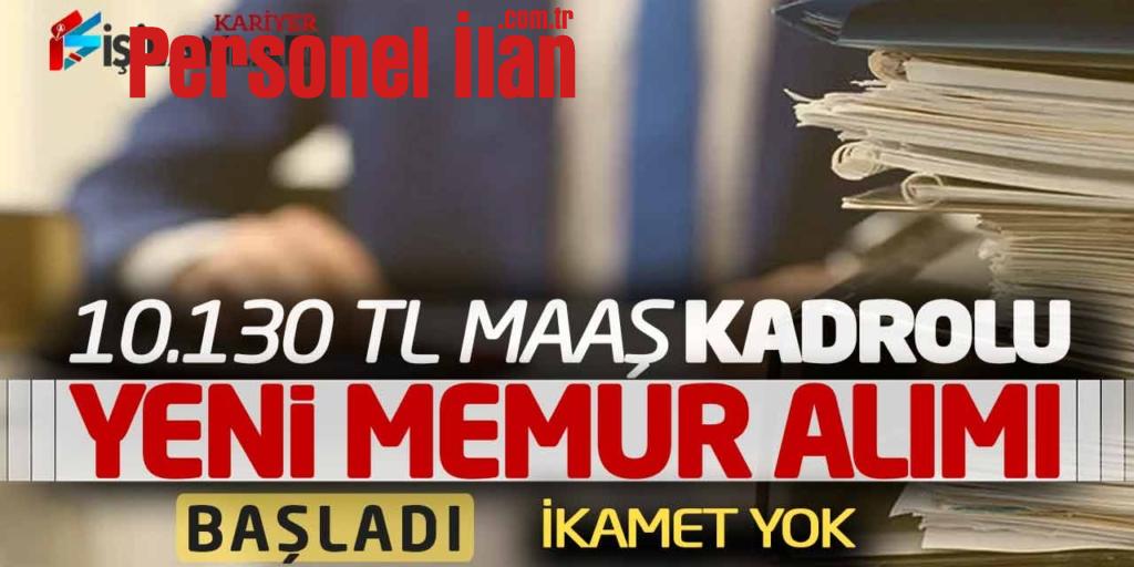 10.130 TL Maaşla Kadrolu Yeni Memur Alımı Başladı (İkamet Şartsız)