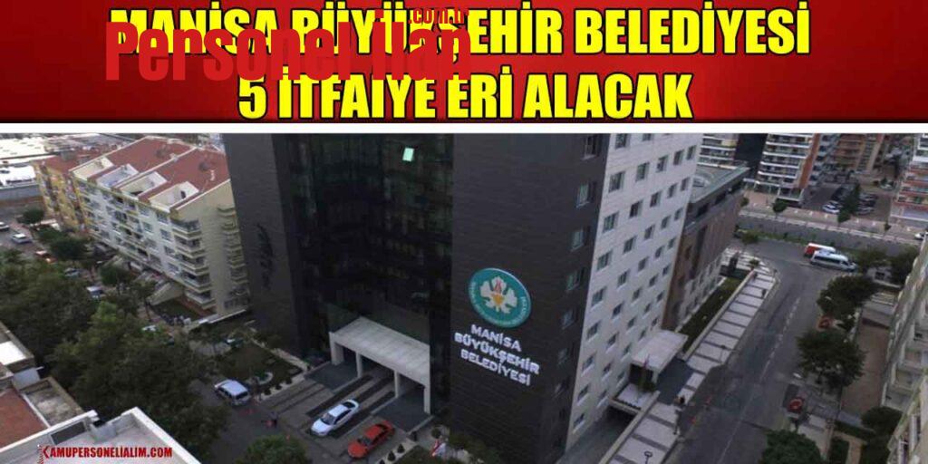 Manisa Büyükşehir Belediyesi 5 Daimi İtfaiye Eri Alacak