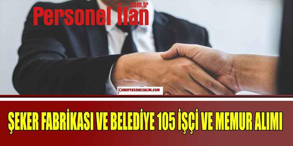 Şeker Fabrikası İle Belediye 105 İşçi ve Memur Alımı