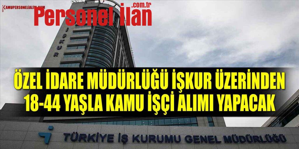 Özel İdare 18-44 Yaşla Kamu İşçi Alımı İşkur'da