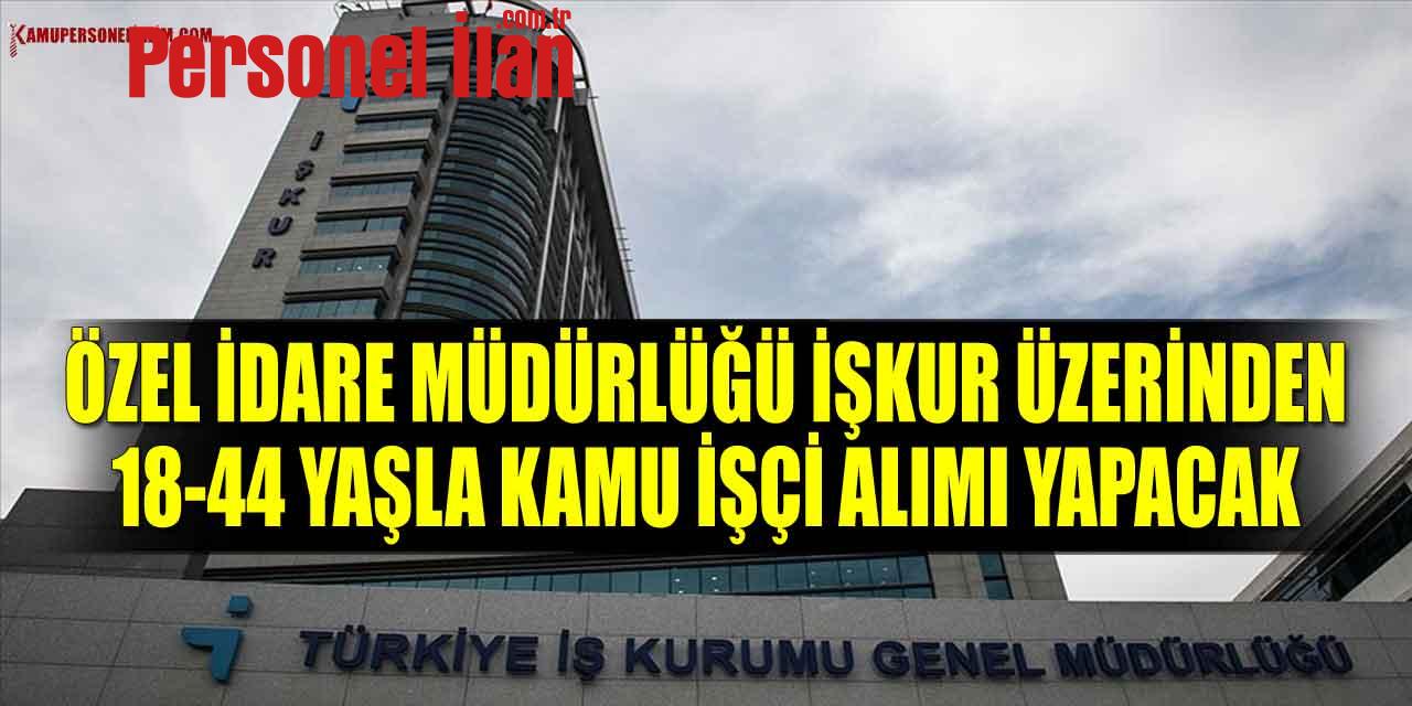 Özel İdare 18-44 Yaşla Kamu İşçi Alımı İşkur'da
