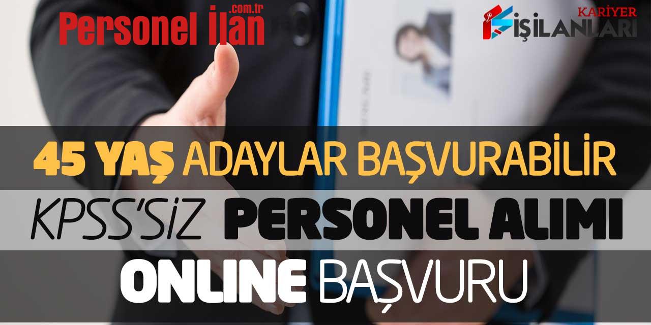 45 Yaş Adaylar Başvurabilir! KPSS Şartsız Personel Alımı Online Başvuru