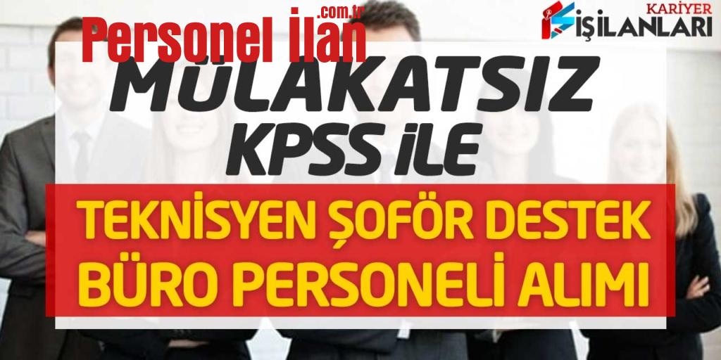 4/B Teknisyen Şoför Destek Büro Personeli Alımı (Mülakatsız KPSS Puanıyla)