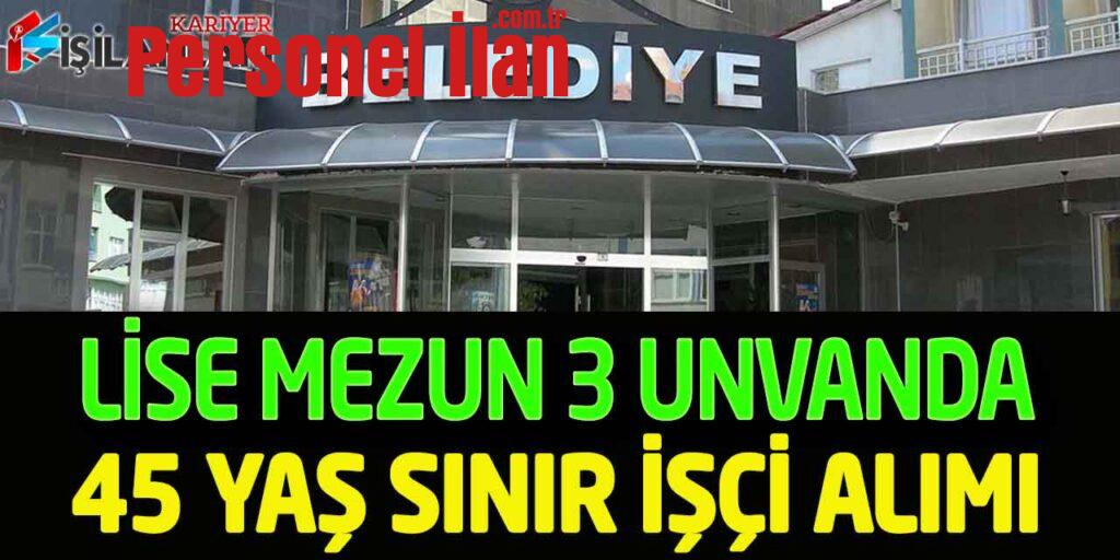 Belediye Başkanlığı Lise Mezunu 45 Yaş Sınırı Kamu İşçisi Alımı