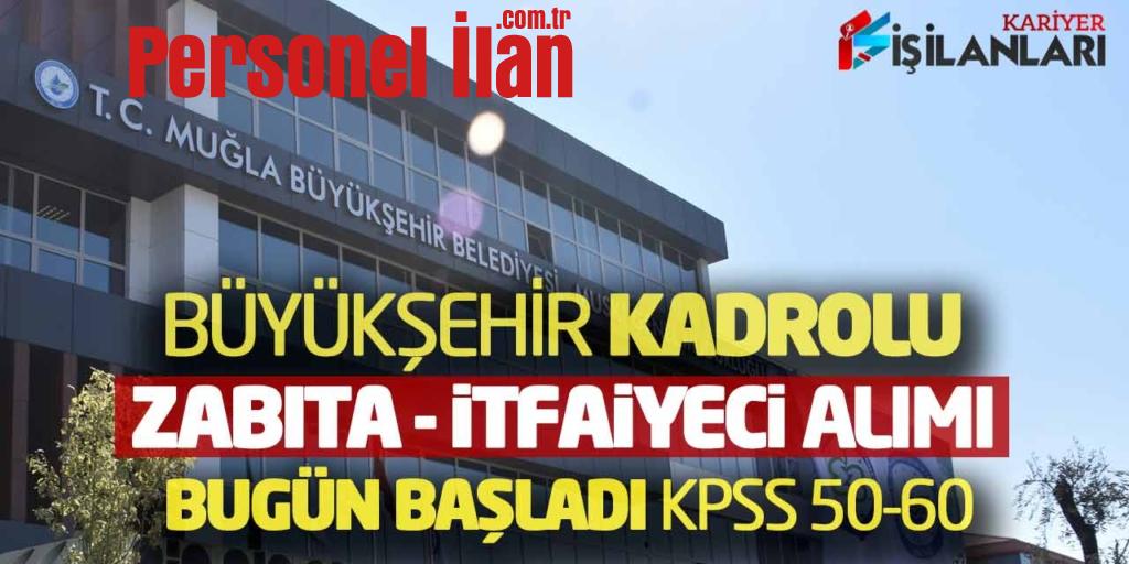 Büyükşehir Kadrolu Yeni Zabıta ve İtfaiyeci Alımı Bugün Başladı (KPSS 50-60)