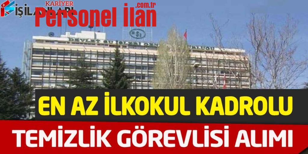 DSİ En Az İlkokul Mezunu Kadrolu Temizlik Görevlisi Alımı Güncel İlan