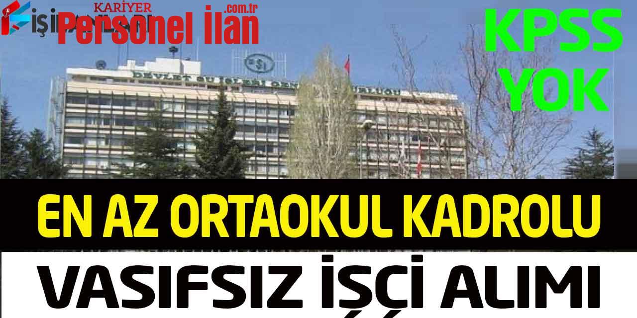 DSİ KPSS Şartsız En Az Ortaokul Mezunu Daimi Kadro Vasıfsız İşçi Alımı