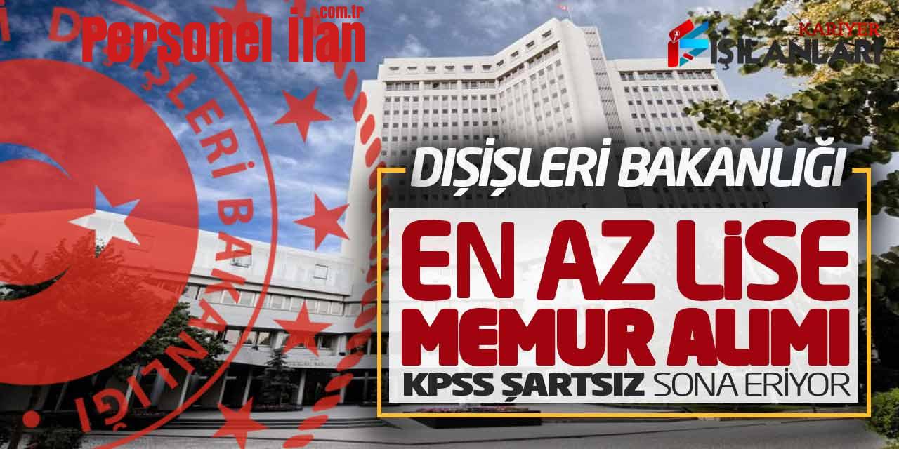 Dışişleri Bakanlığı En Az Lise Memur Alımı Başvuru Son (KPSS Şartsız)