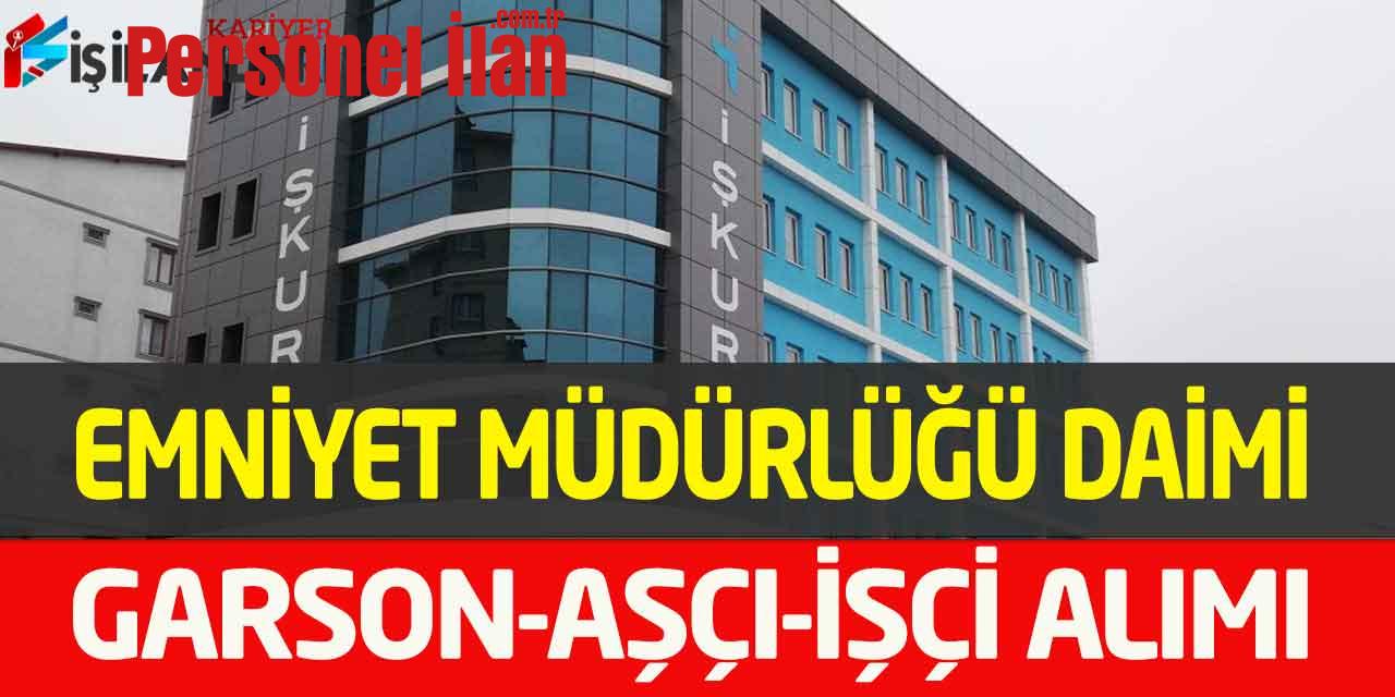 İl Emniyet Daimi Kadro En Az Ortaokul Garson Aşçı Temizlikçi Alımı
