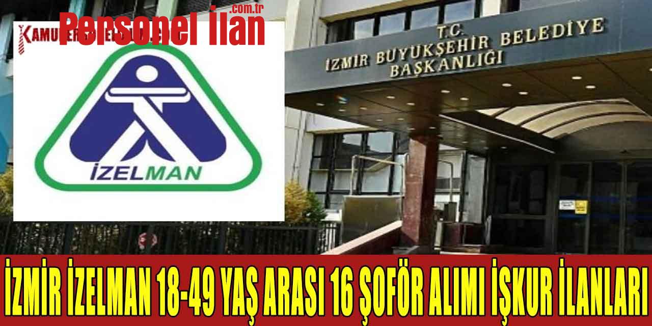 İzmir İZELMAN 18-49 Yaş Arası 16 Şoför Alımı İŞKUR İlanları