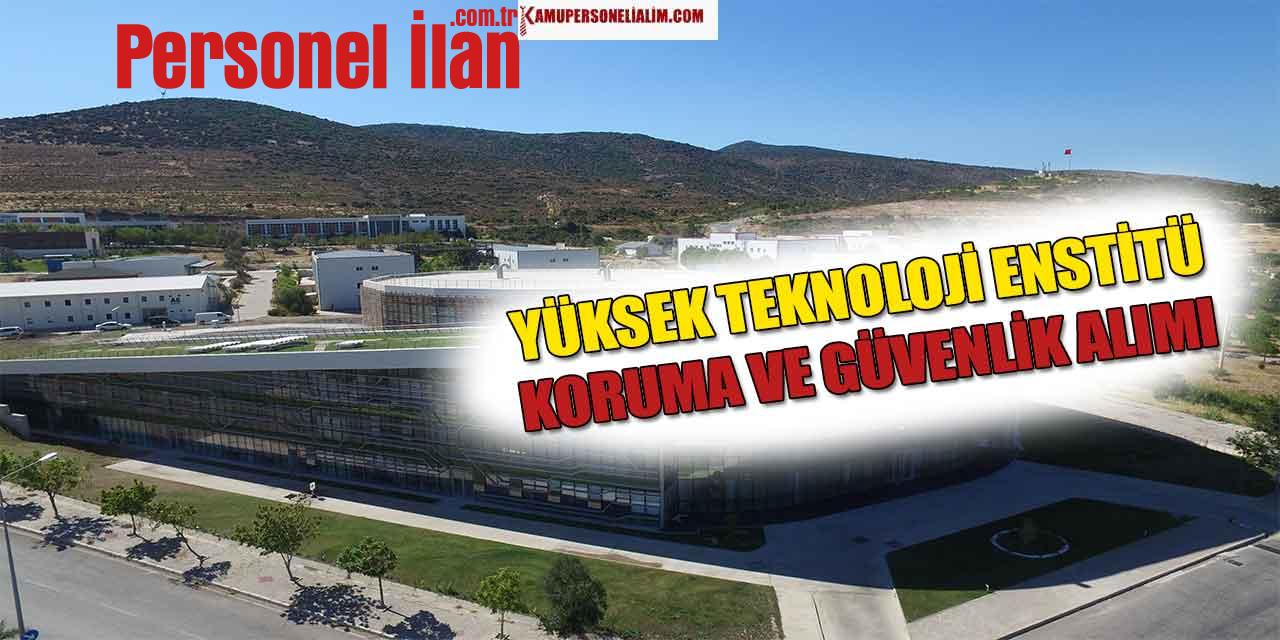 İzmir Yüksek Teknoloji Enstitüsü Önlisans 4 Koruma ve Güvenlik Görevlisi Alımı