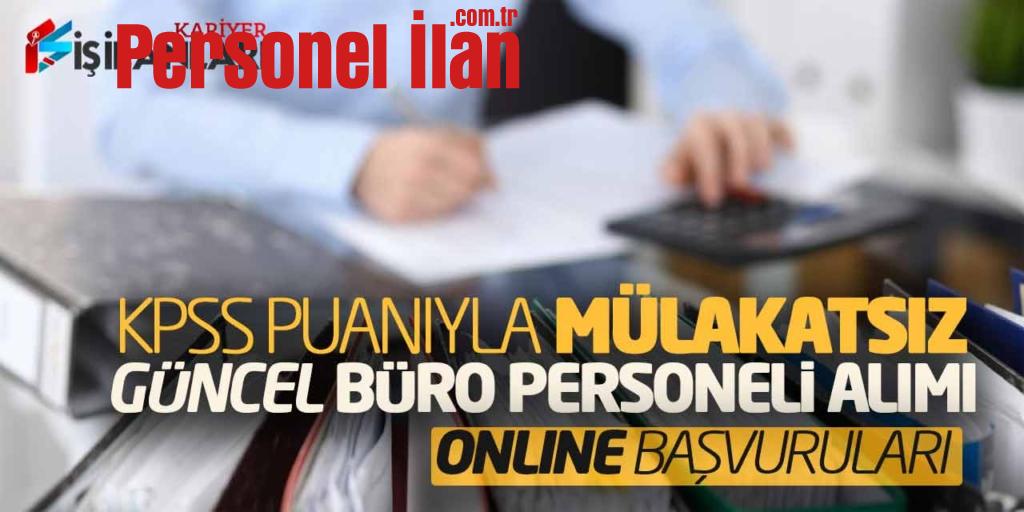 KPSS Puanıyla Mülakatsız Güncel Büro Personeli Alımı Online Başvuruları