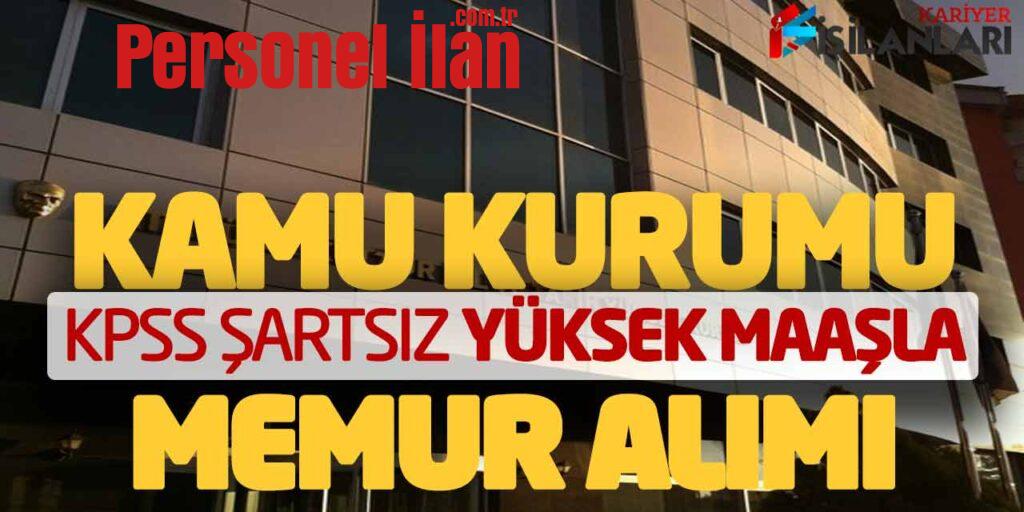 Kamu Kurumu KPSS Şartsız Yüksek Maaşla Memur Personel Alımı Yapacak
