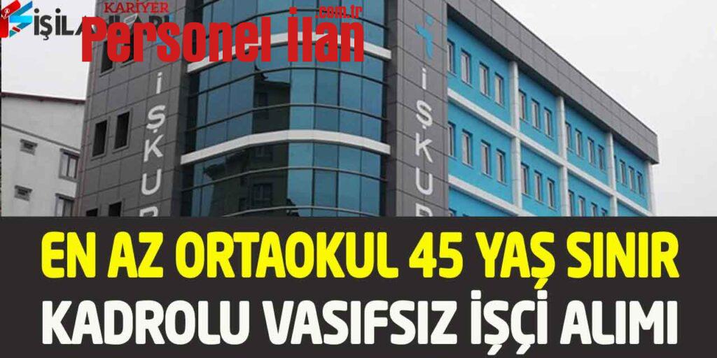 Kamuya En Az Ortaokul Mezunu 45 Yaş Sınır Kadrolu Vasıfsız İşçi Alımı