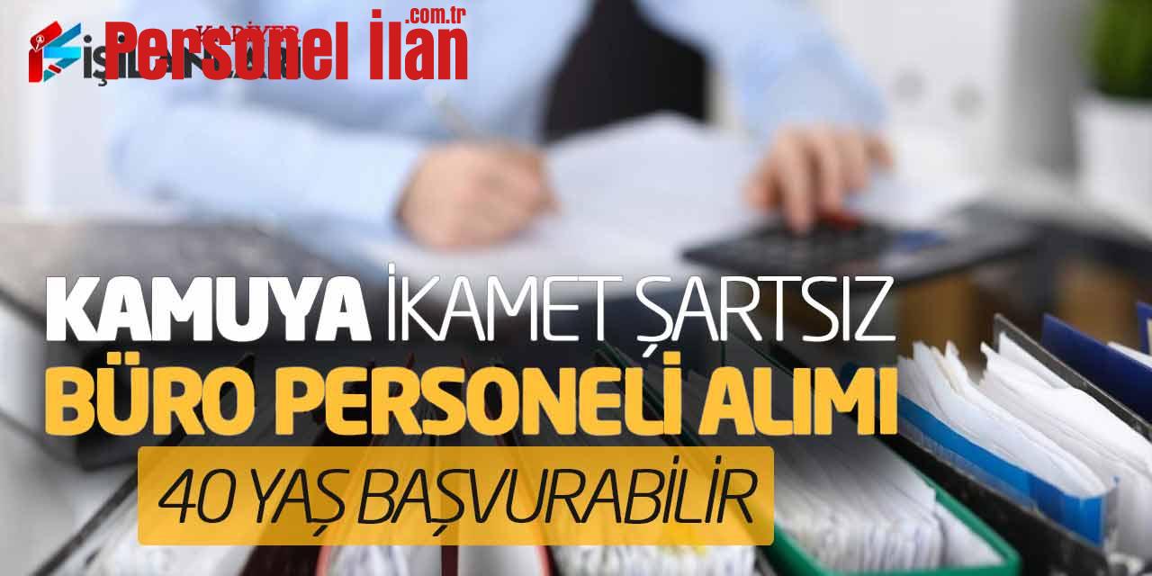 Kamuya İkamet Şartsız Büro Personeli Alımı Başvuruları (40 Yaş Başvurabilir)