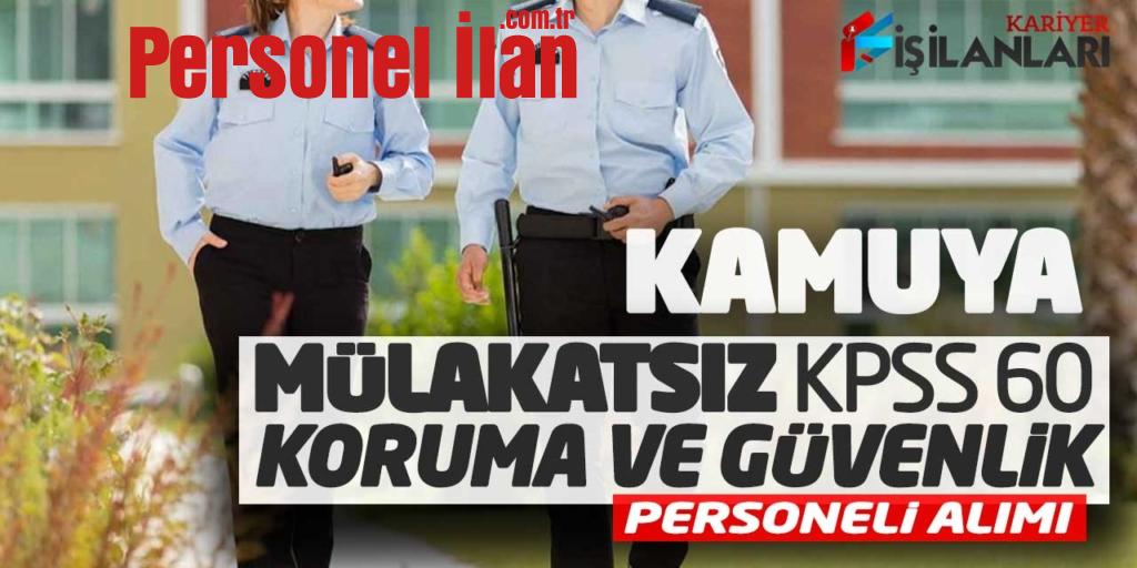Kamuya Mülakatsız KPSS 60 Koruma Güvenlik Personeli Alımı Başvuruları