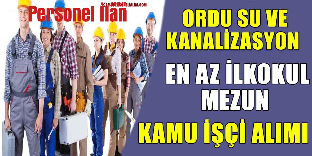 Ordu Su ve Kanalizasyon En Az İlkokul Mezun Kamu İşçi Alımı