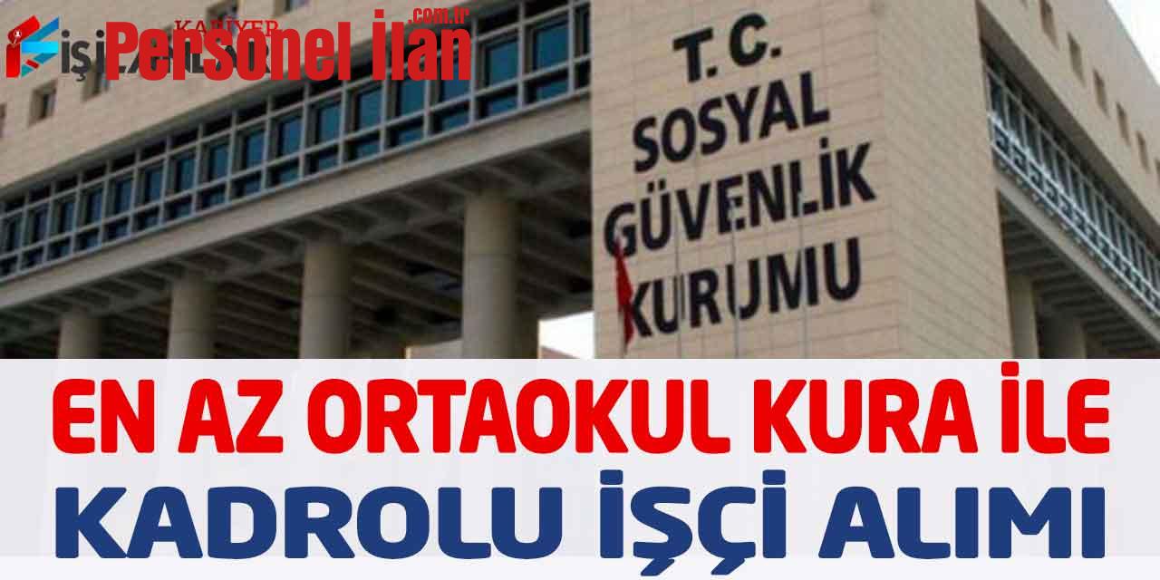 Sosyal Güvenlik Kurumu En Az Ortaokul Kura İle Kadrolu İşçi Alımı