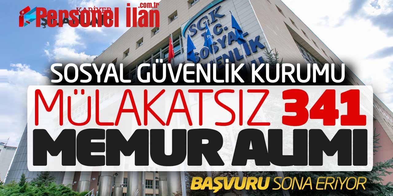 Sosyal Güvenlik Kurumu Mülakatsız 341 Memur Alımı Başvuru Sona Eriyor