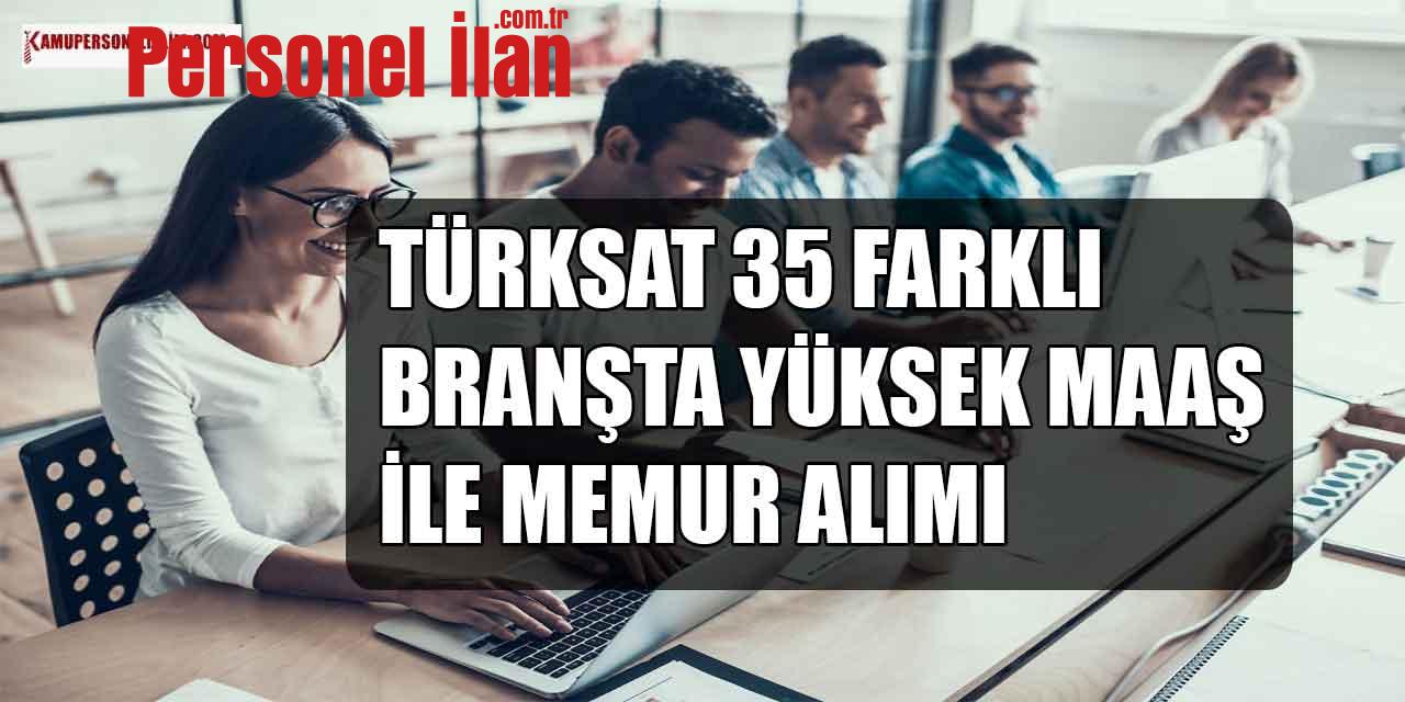 TÜRKSAT 35 Farklı İlanda 12100 TL Maaş ile Memur Alacak