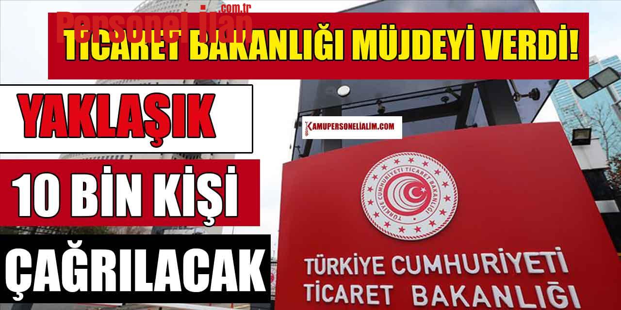 Ticaret Bakanlığı İşçi Alımı Müjdesi Verdi! Yaklaşık 10 Bin Kişi Çağrılacak