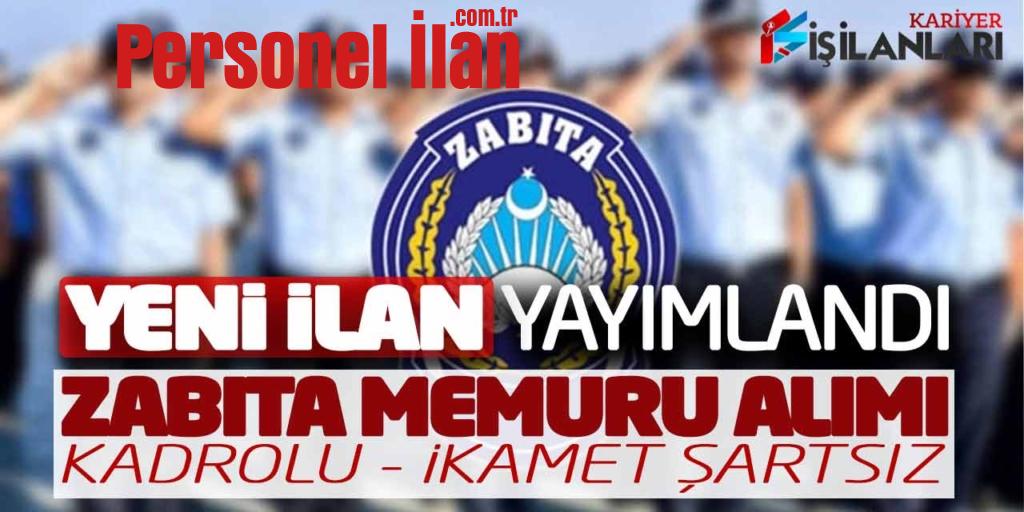 Yeni İlan Yayımlandı! Kadrolu Zabıta Memuru Alımı (İkamet Şartsız)