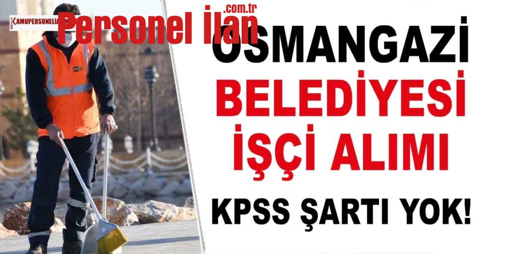 Bursa Osmangazi Belediyesi En Az İlkokul Mezunu İşçi Alımı