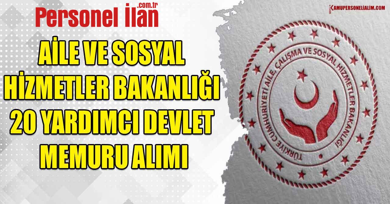 Aile ve Sosyal Hizmetler Bakanlığı 20 Yardımcı Devlet Memuru Alımı