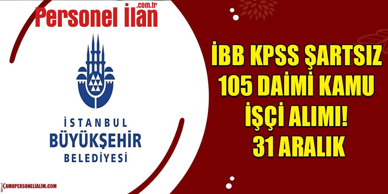 İBB KPSS Şartsız 105 Daimi Kamu İşçi Alımı! 31 Aralık