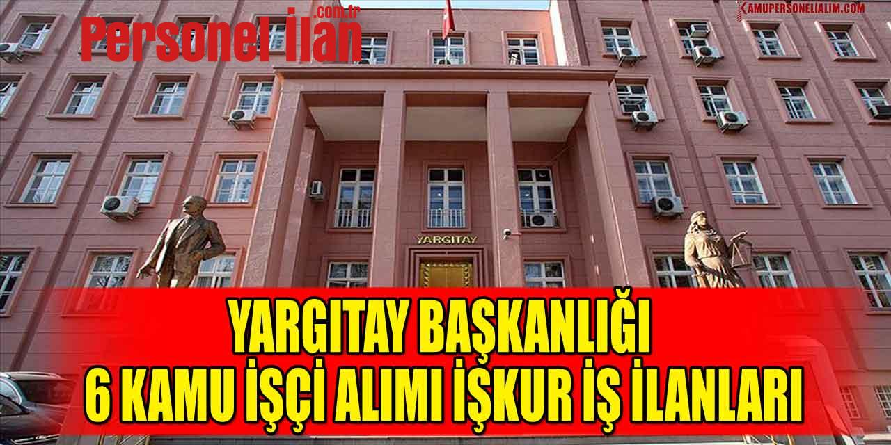 Yargıtay Başkanlığı 6 Kamu İşçi Alımı İŞKUR İş İlanları