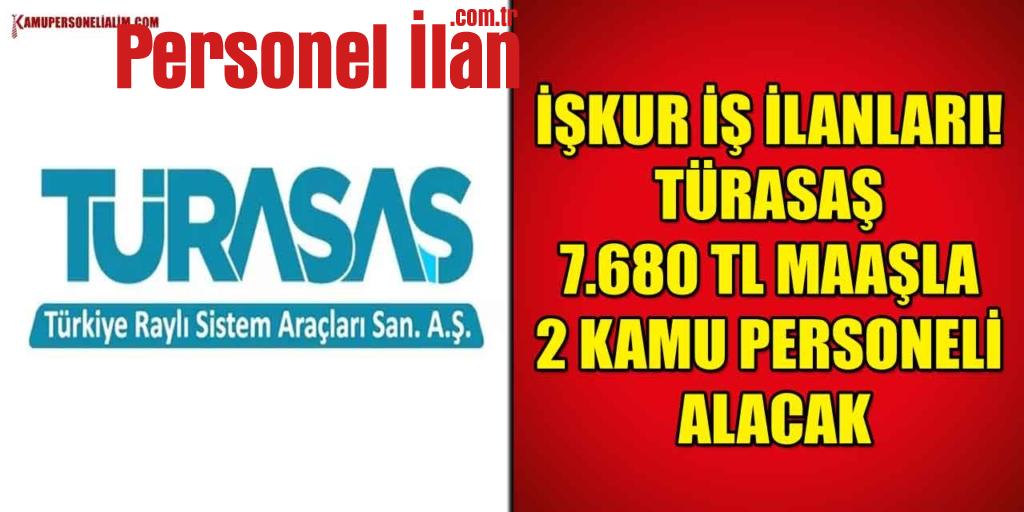 İŞKUR İş İlanları! TÜRASAŞ 7.680 TL Maaşla 2 Kamu Personeli Alacak