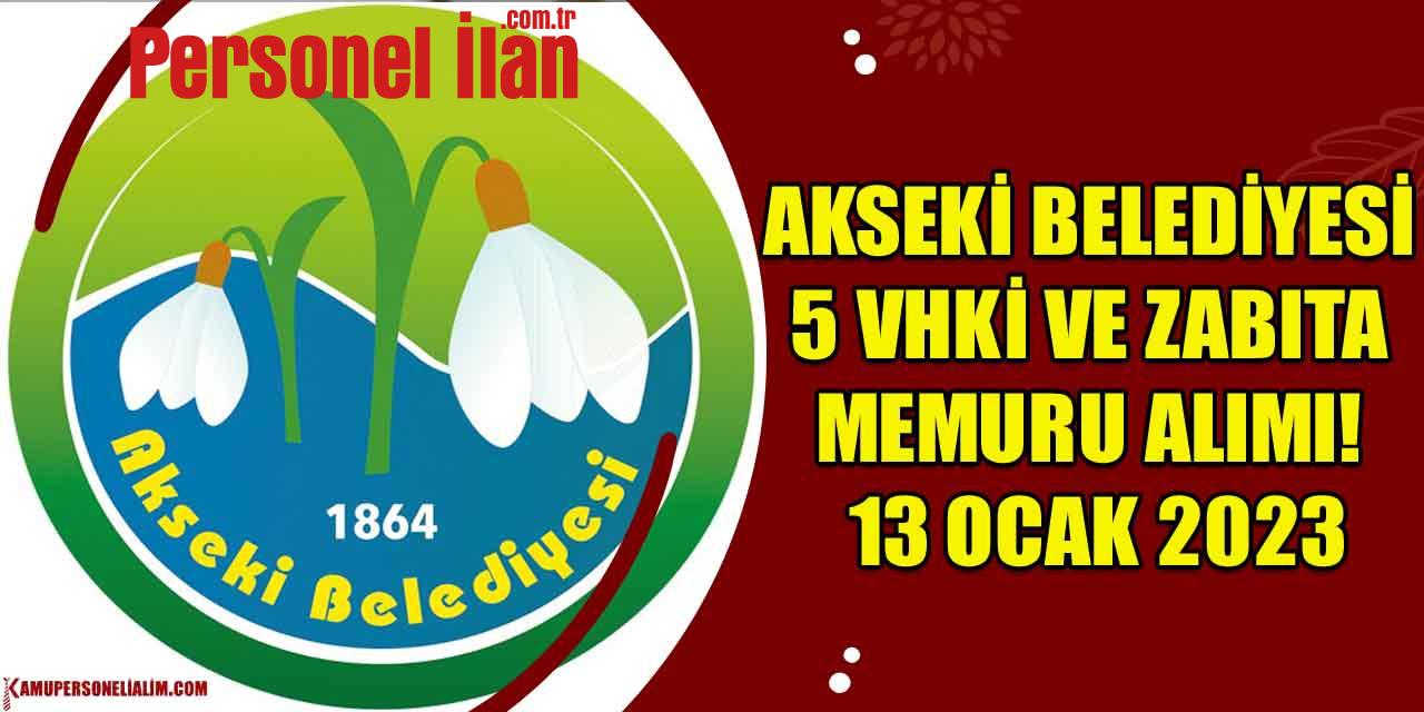 Akseki Belediyesi 5 VHKİ ve Zabıta Memuru Alımı! 13 Ocak