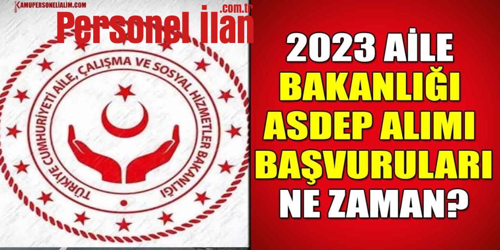 2023 Aile Bakanlığı ASDEP Alımı Başvuruları Ne Zaman?