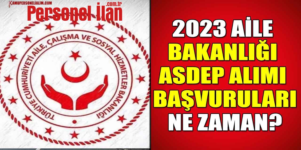 2023 Aile Bakanlığı ASDEP Alımı Başvuruları Ne Zaman?