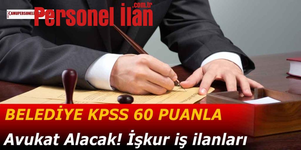 Belediye KPSS 60 Puanla Avukat Alacak! İşkur İş İlanları
