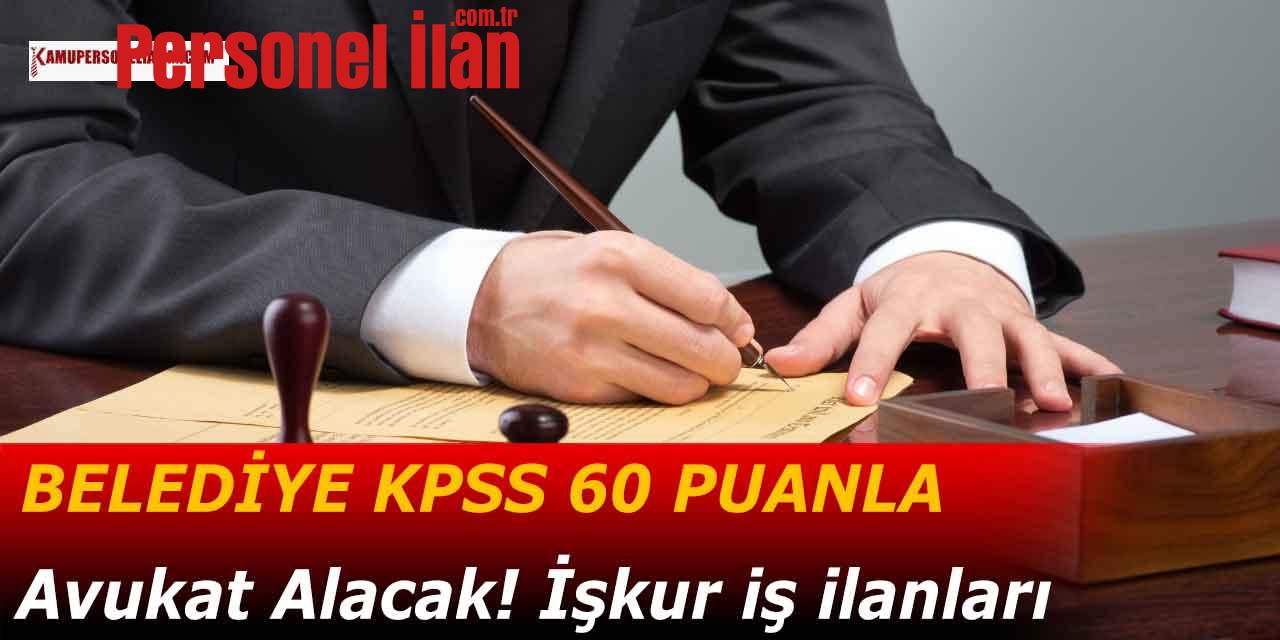 Belediye KPSS 60 Puanla Avukat Alacak! İşkur İş İlanları