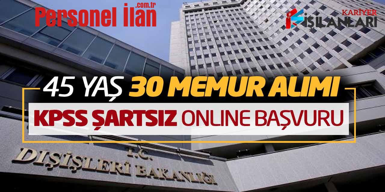 Dışişleri Bakanlığı KPSS Şartsız 45 Yaş 30 Memur Alımı Online Başvuru