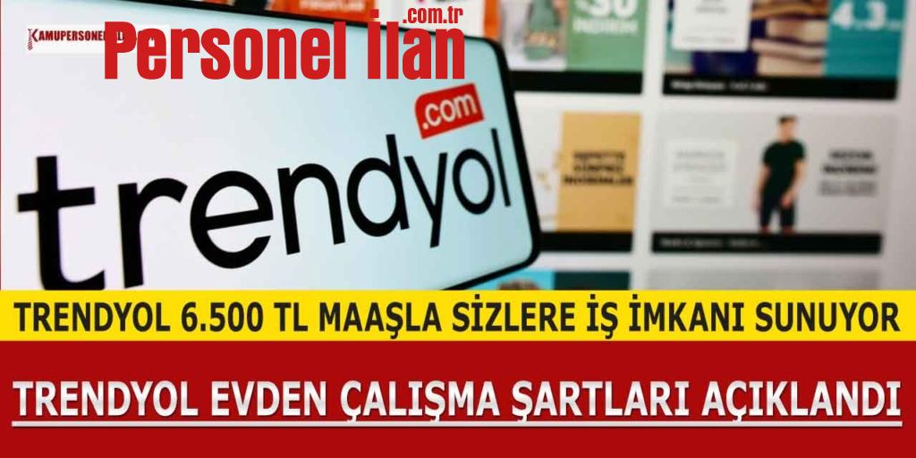Evden Çalışma İmkanı! Trendyol 6500 TL Maaşla İş İmkanı Sunuyor