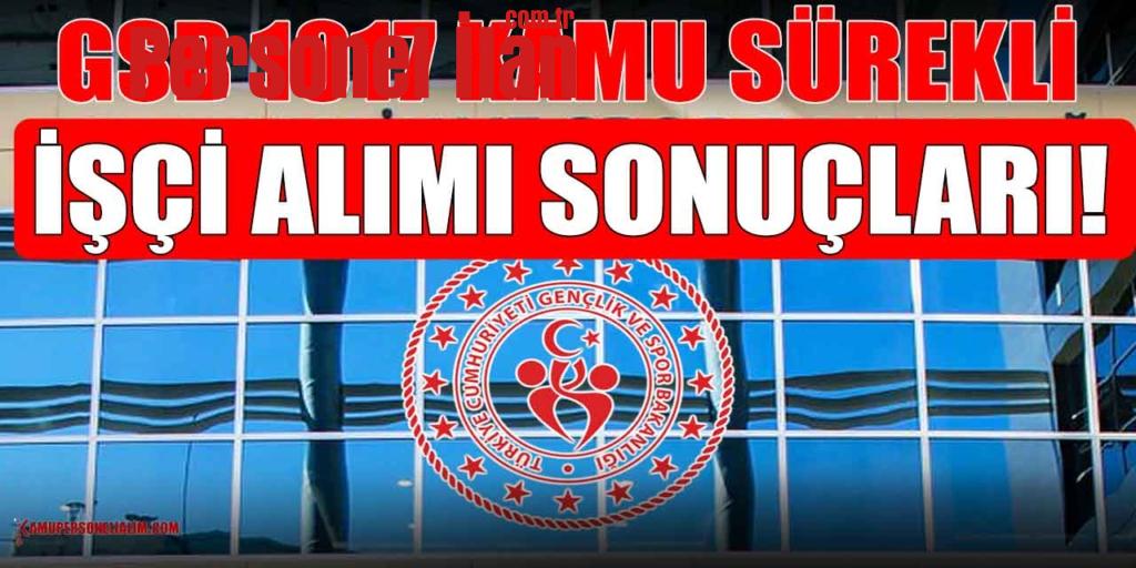 GSB 1017 Kamu Sürekli İşçi Alımı Atama Sonuçları! İşte Tarihler