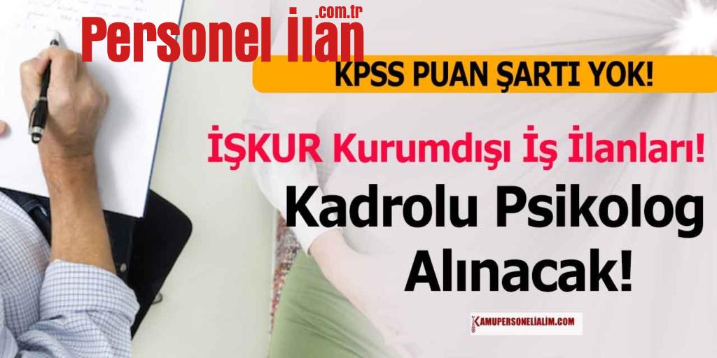 İŞKUR Kurumdışı İş İlanları! Kadrolu Psikolog Alacak