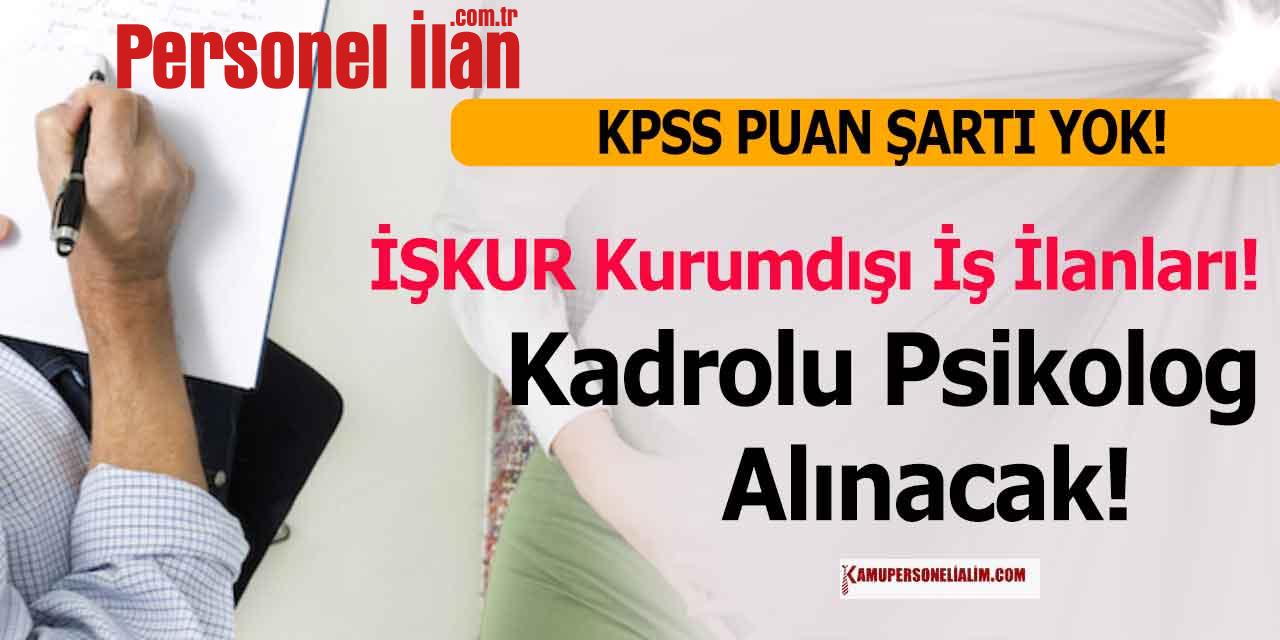 İŞKUR Kurumdışı İş İlanları! Kadrolu Psikolog Alacak