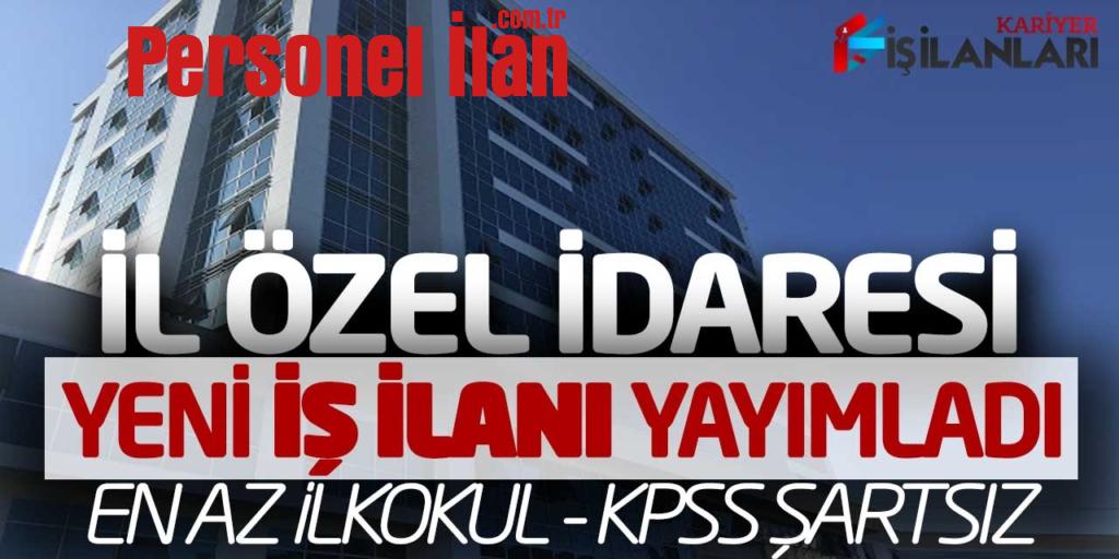 İl Özel İdaresi Yeni İş İlanı Yayımlandı (KPSS Şartsız-En Az İlkokul)