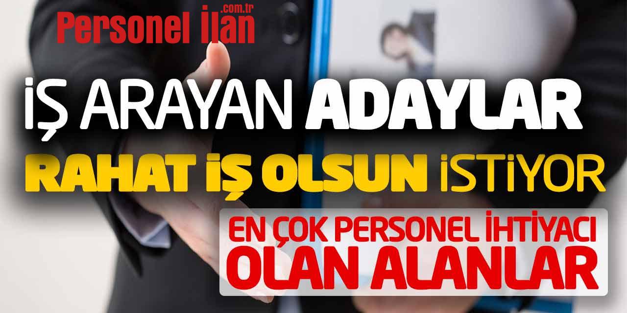 İş Arayan Adaylar Rahat İş Olsun İstiyor! En Çok Personel İhtiyacı Olan Alanlar