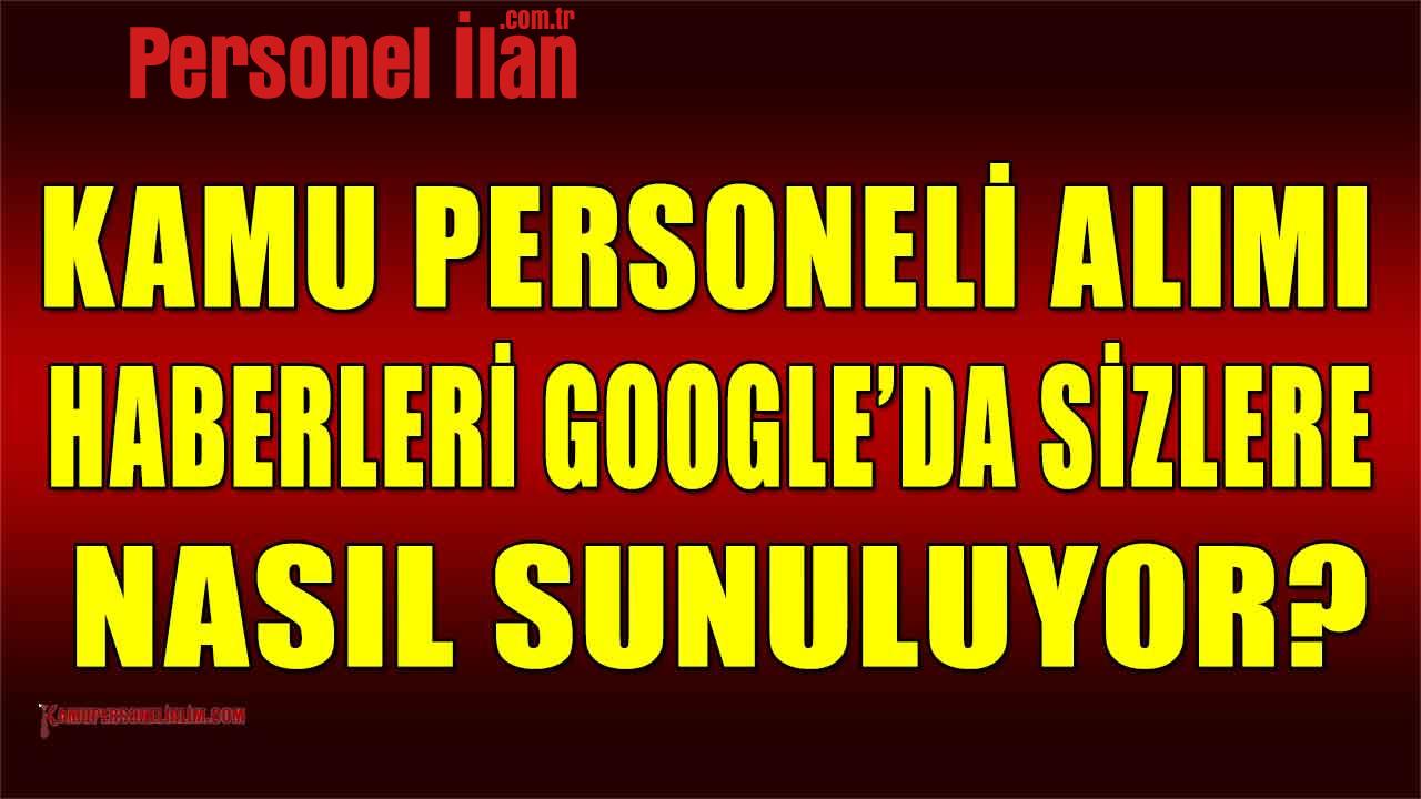 Kamu Personeli Alımı Haberleri Google’da Sizlere Nasıl Sunuluyor?