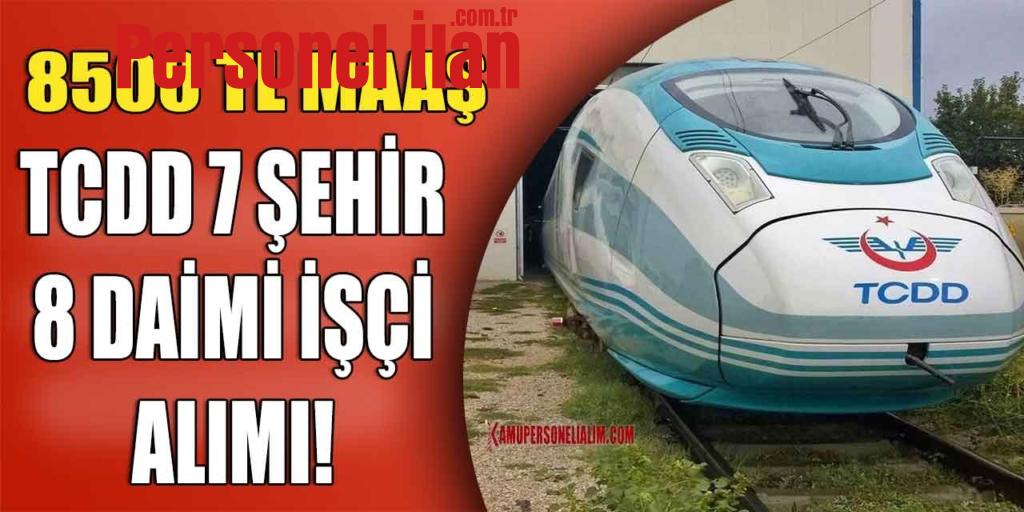 TCDD 7 Şehir 8 Daimi İşçi Alımı! 8500 TL Maaş