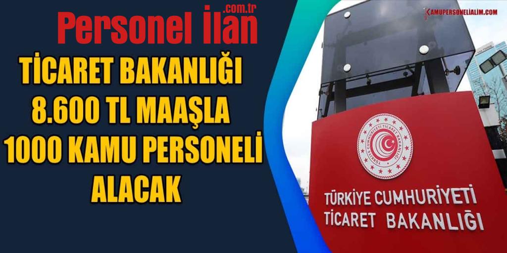 Ticaret Bakanlığı 8.600 TL Maaşla 1000 Kamu Personeli Alacak