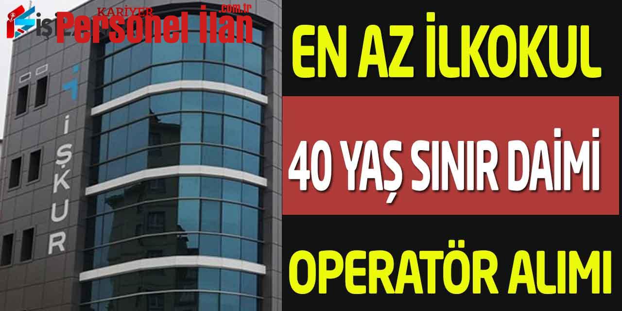 Üniversite En Az İlkokul 40 Yaş Sınır Kadro Operatör Personel Alımı