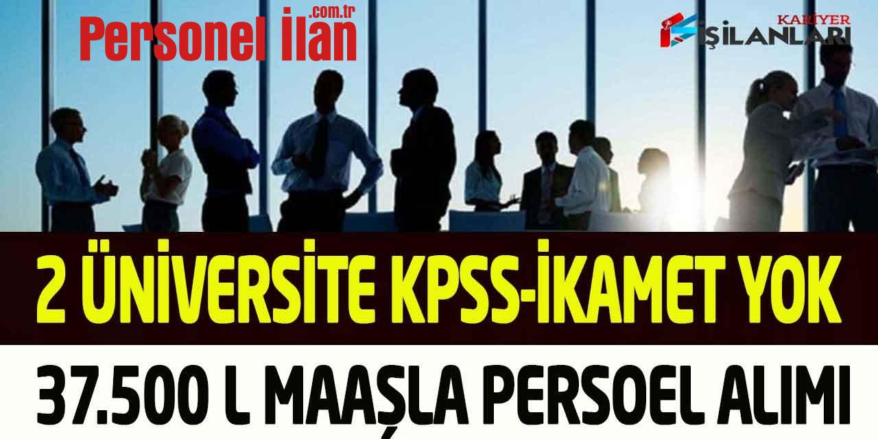 Üniversiteler 37.500 TL Maaşla KPSS-İkamet Şartsız Personel Alımı