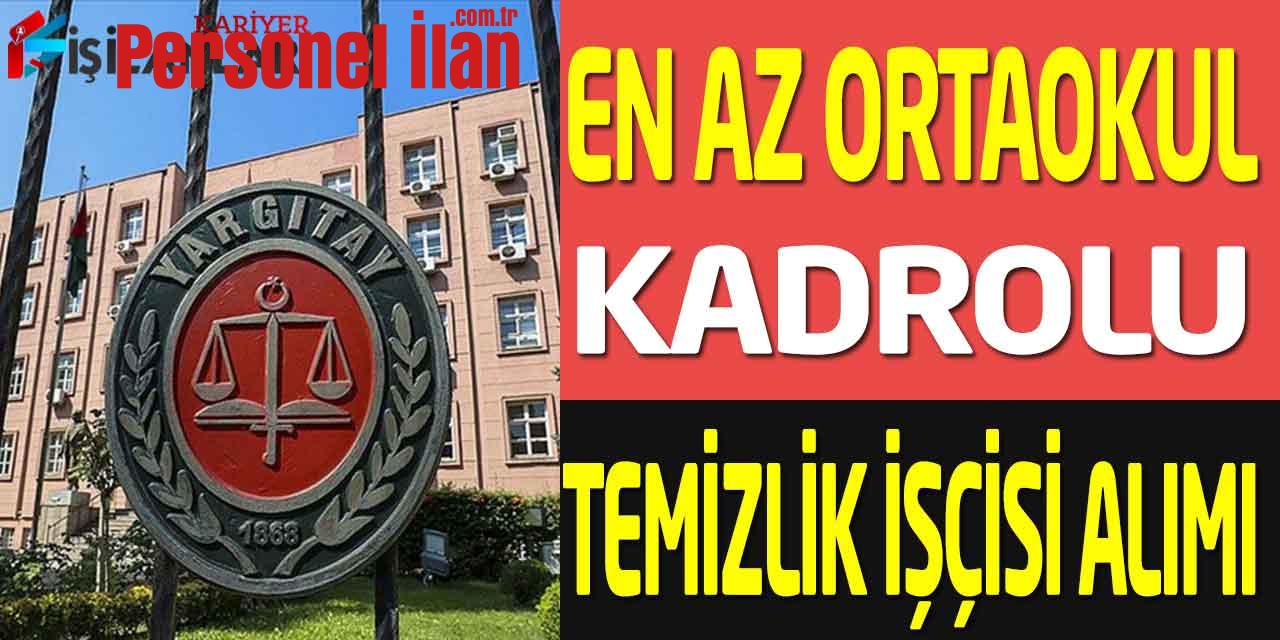 Yargıtay Başkanlığı En Az Ortaokul Mezun Temizlik Görevlisi Alımı