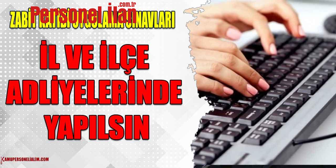 Zabit Katibi Uygulama Sınavları İl Ve İlçe Adliyelerinde Yapılsın